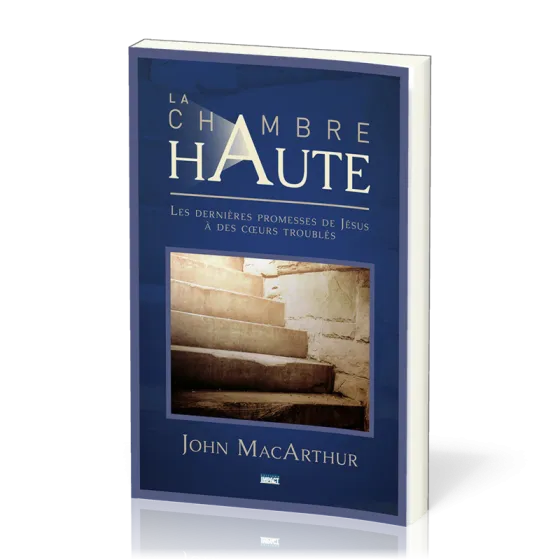 Chambre haute, La - Les dernières promesses de Jésus à des coeurs troublés