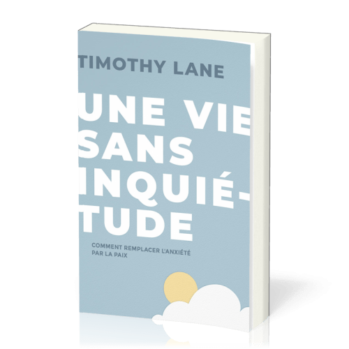 Vie sans inquiétude, Une - Comment remplacer l’anxiété par la paix