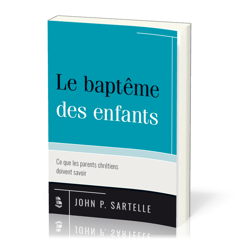 Baptême des enfants, Le - Ce que les parents chrétiens doivent savoir