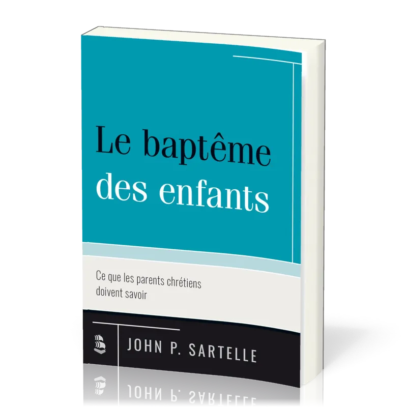 Baptême des enfants, Le - Ce que les parents chrétiens doivent savoir