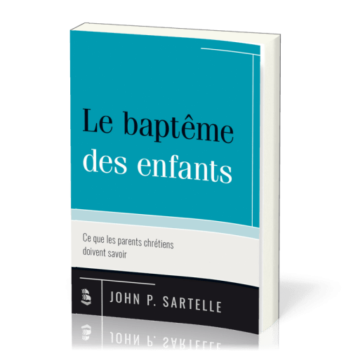 Baptême des enfants, Le - Ce que les parents chrétiens doivent savoir
