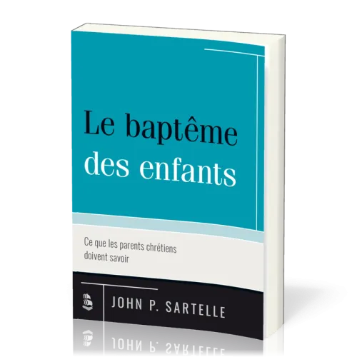Baptême des enfants, Le - Ce que les parents chrétiens doivent savoir