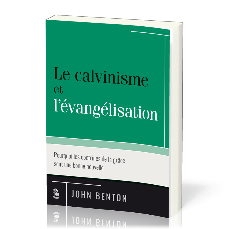 Calvinisme et l'évangélisation, Le - Pourquoi les doctrines de la grâce sont une bonne nouvelle