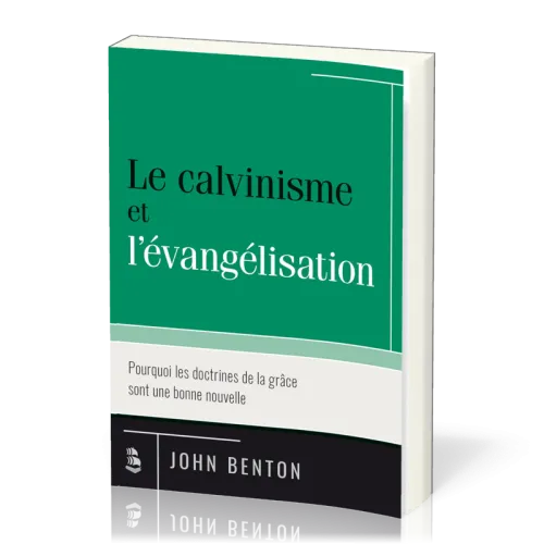 Calvinisme et l'évangélisation, Le - Pourquoi les doctrines de la grâce sont une bonne nouvelle