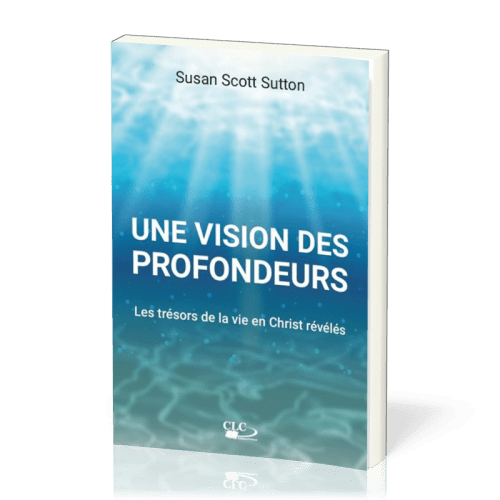 Vision des profondeurs, Une - Les trésors de la vie en Christ révélés