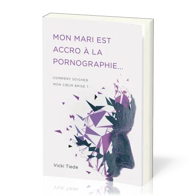 Mon mari est accro à la pornographie - Comment soigner mon coeur brisé ?