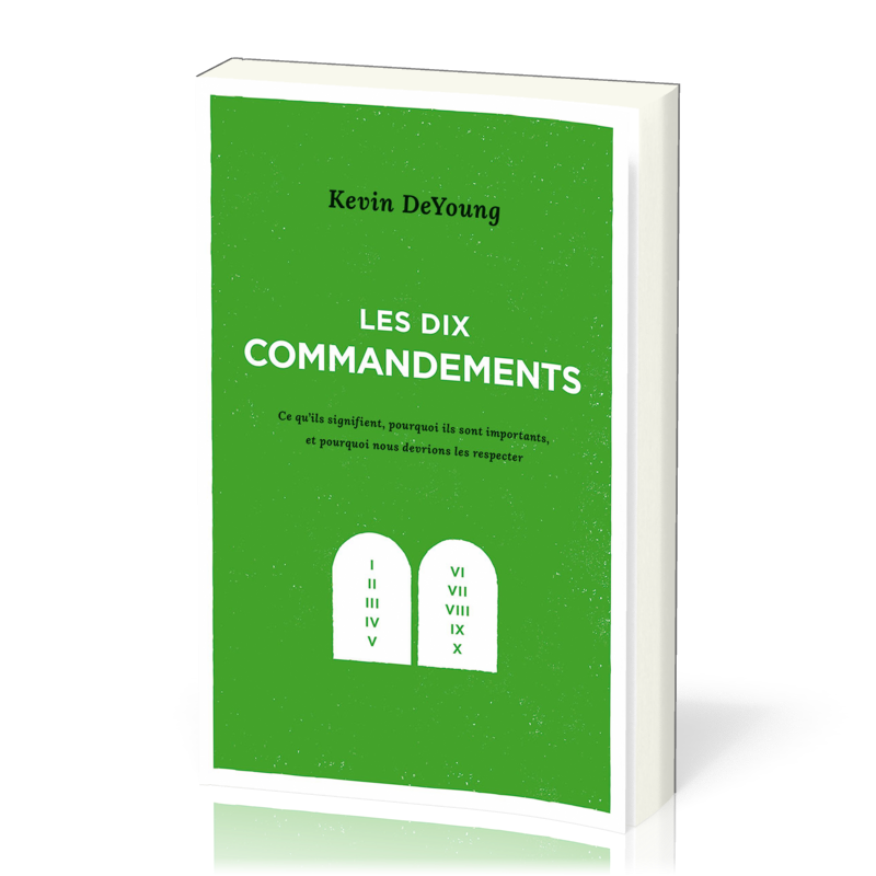 Dix commandements, Les - Ce qu’ils signifient, pourquoi ils sont importants, et pourquoi nous...