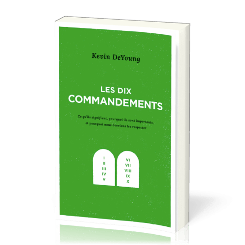 Dix commandements, Les - Ce qu’ils signifient, pourquoi ils sont importants, et pourquoi nous...