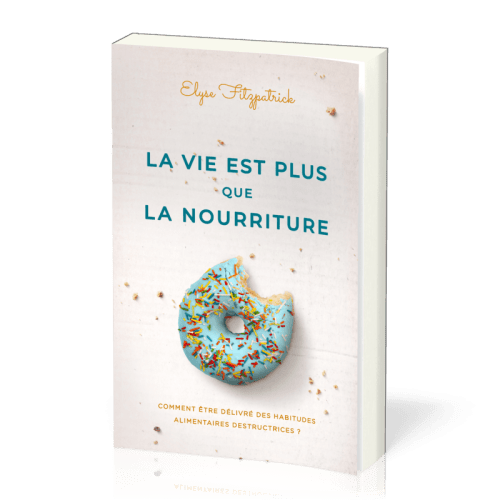 Vie est plus que de la nourriture, La - Comment être délivré des habitudes destructrices