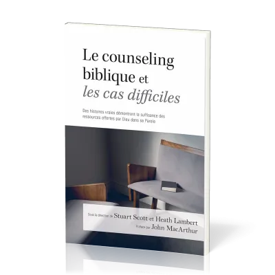 Counseling biblique et les cas difficiles, Le - Des histoires vraies démontrant la suffisance des...