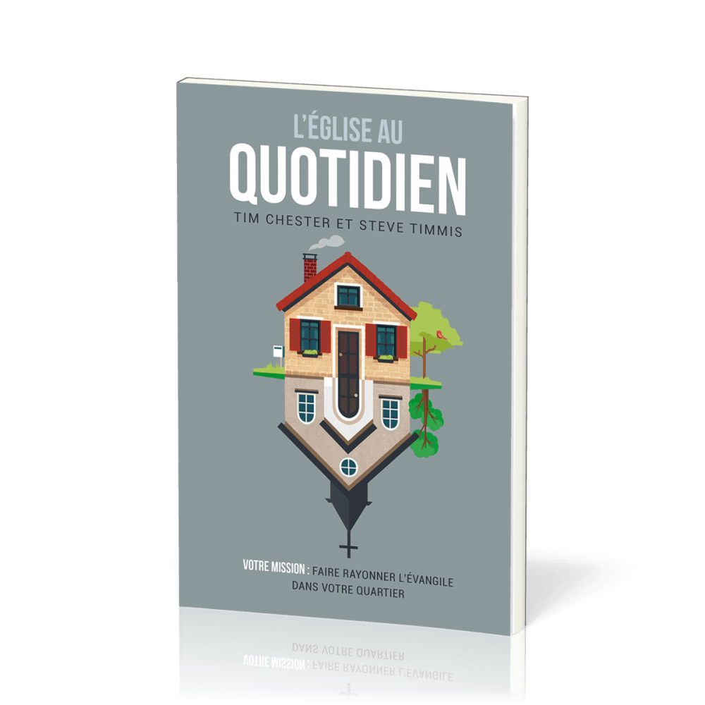 Eglise au quotidien, L' - Votre mission: faire rayonner l'Evangile dans votre quartier