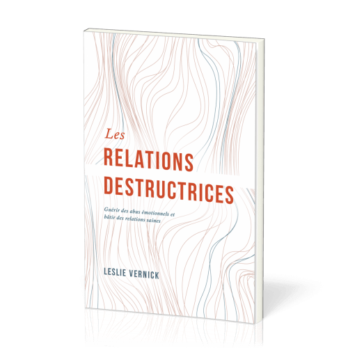 Relations destructrices, Les - Guérir des abus émotionnels et bâtir des relations saines