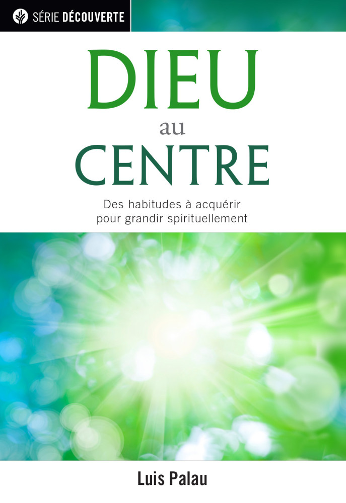 Dieu au centre - Des habitudes à acquérir pour grandir spirituellement