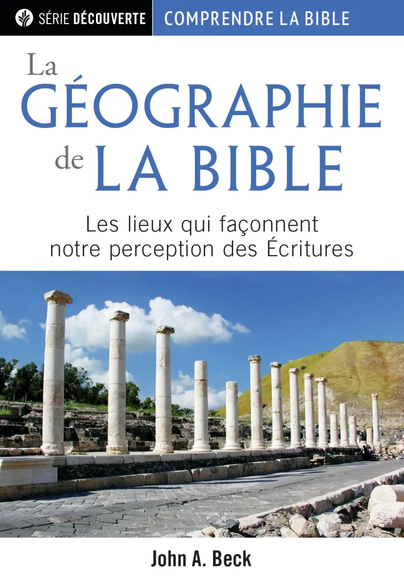 Géographie de la Bible, La - Les lieux qui façonnent notre perception des Ecritures