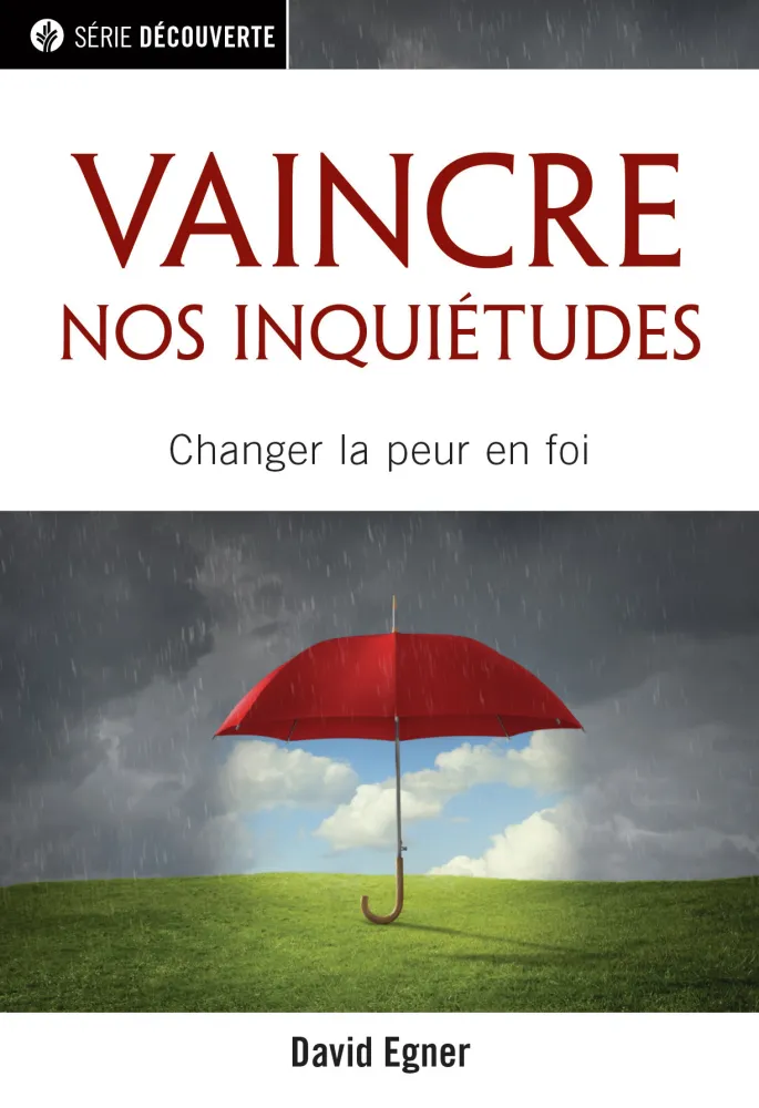Que faire de mes soucis ? - Vaincre nos inquiétudes