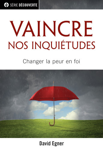 Que faire de mes soucis ? - Vaincre nos inquiétudes