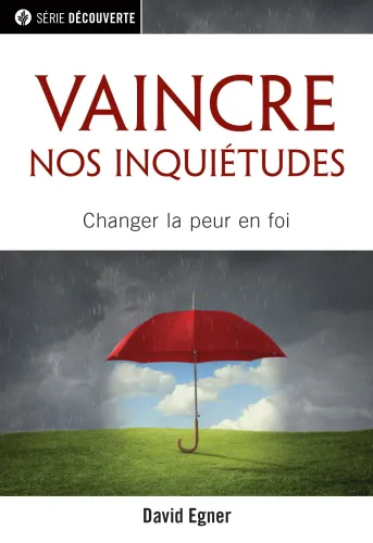 Que faire de mes soucis ? - Vaincre nos inquiétudes