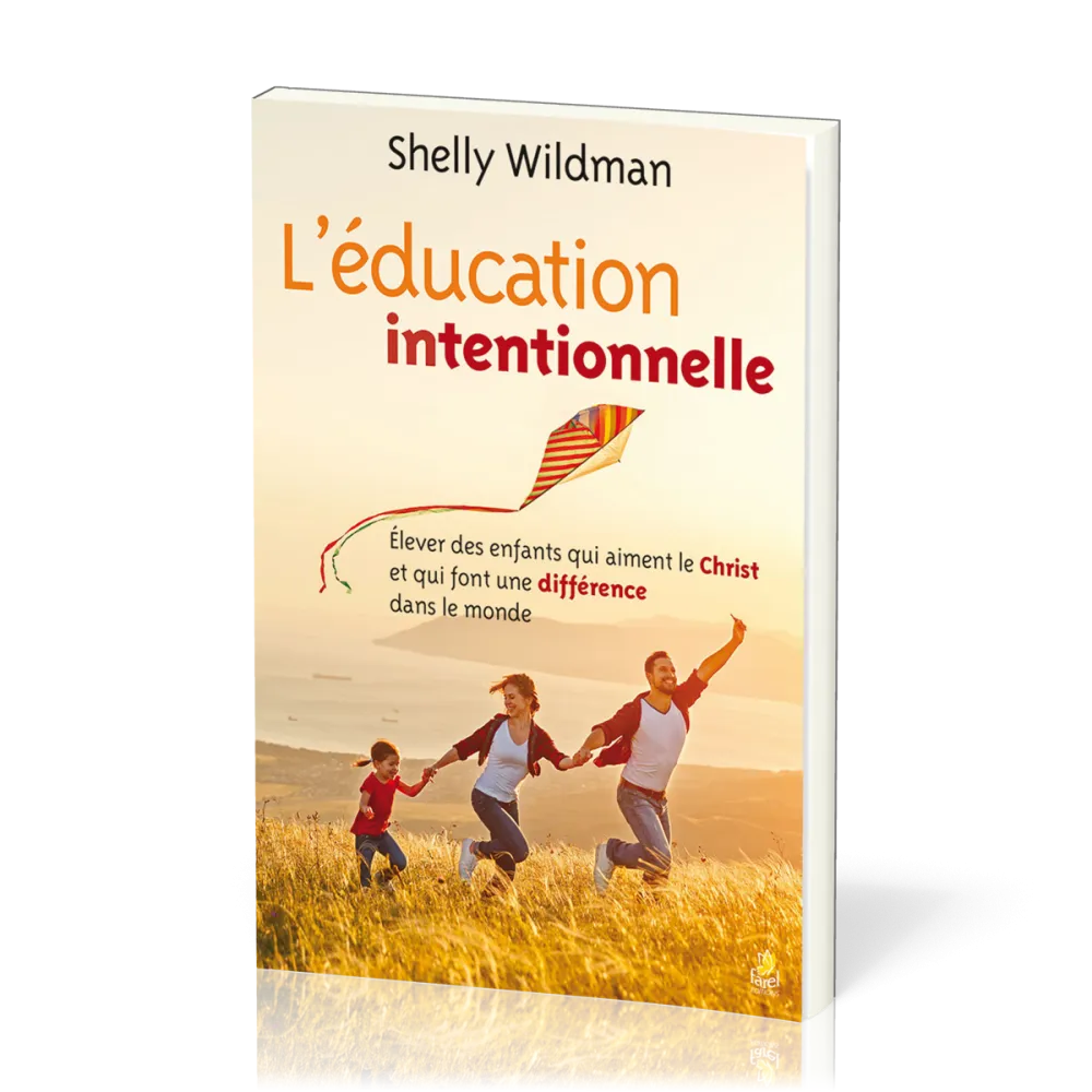 Education intentionnelle, L' - Elever des enfants qui aiment le Christ et qui font une différence...