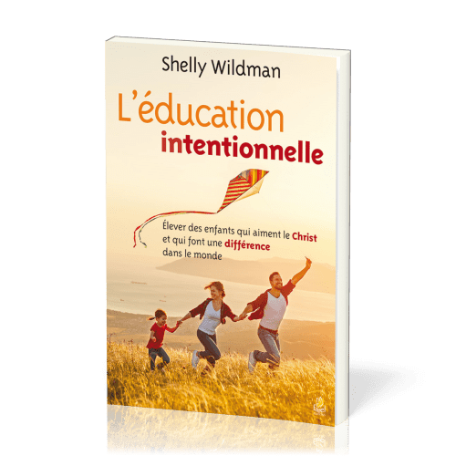 Education intentionnelle, L' - Elever des enfants qui aiment le Christ et qui font une différence...