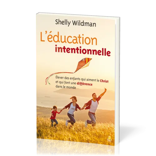Education intentionnelle, L' - Elever des enfants qui aiment le Christ et qui font une différence...