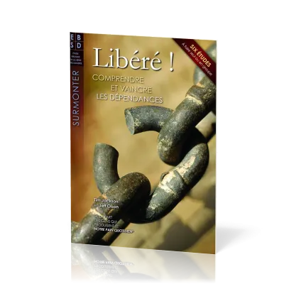 Libéré ! - Comprendre et vaincre les dépendances - Six études