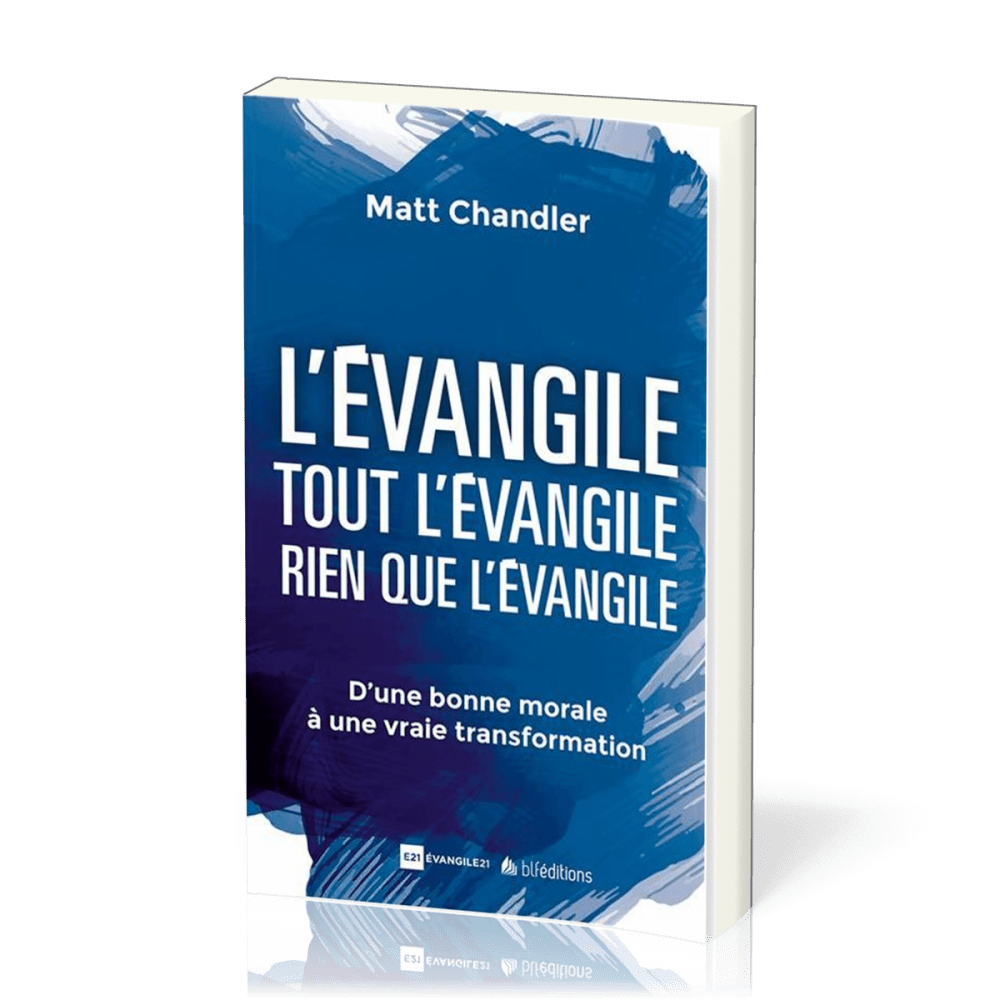 Evangile, L'. Tout l’Évangile. Rien que l’Évangile - D'une bonne morale à une vrai transformation