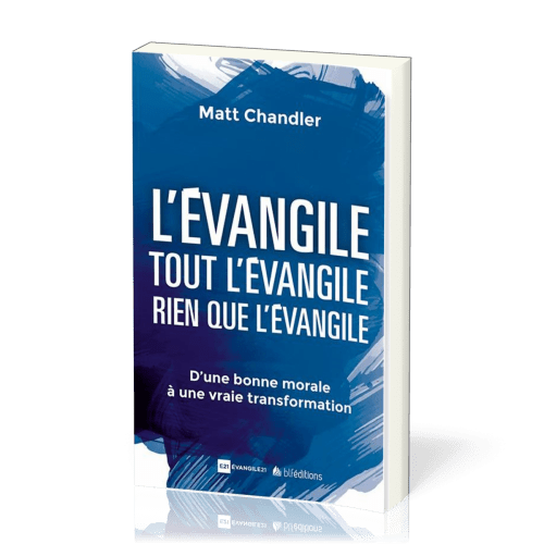 Evangile, L'. Tout l’Évangile. Rien que l’Évangile - D'une bonne morale à une vrai transformation