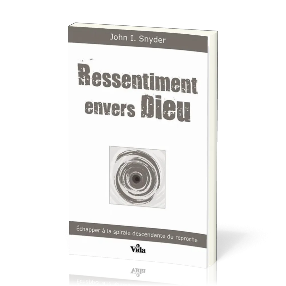 Ressentiment envers Dieu - Echapper à la spirale descendante du reproche