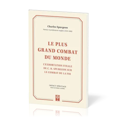 Plus grand combat du monde, Le - L’exhortation finale de Charles H. Spurgeon sur le combat de la foi