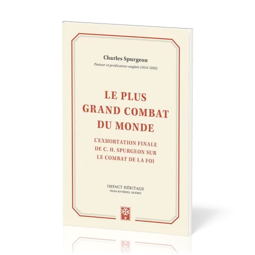 Plus grand combat du monde, Le - L’exhortation finale de Charles H. Spurgeon sur le combat de la foi