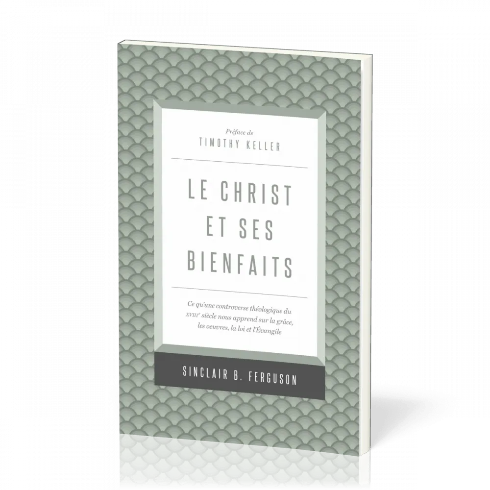 Christ et ses bienfaits, Le - Ce qu'une controverse théologique du XVIIIe siècle nous apprend...