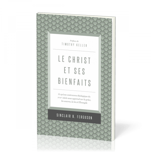 Christ et ses bienfaits, Le - Ce qu'une controverse théologique du XVIIIe siècle nous apprend...