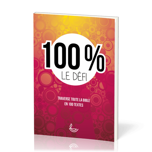 100 % Le défi - Traverse toute la Bible en 100 textes