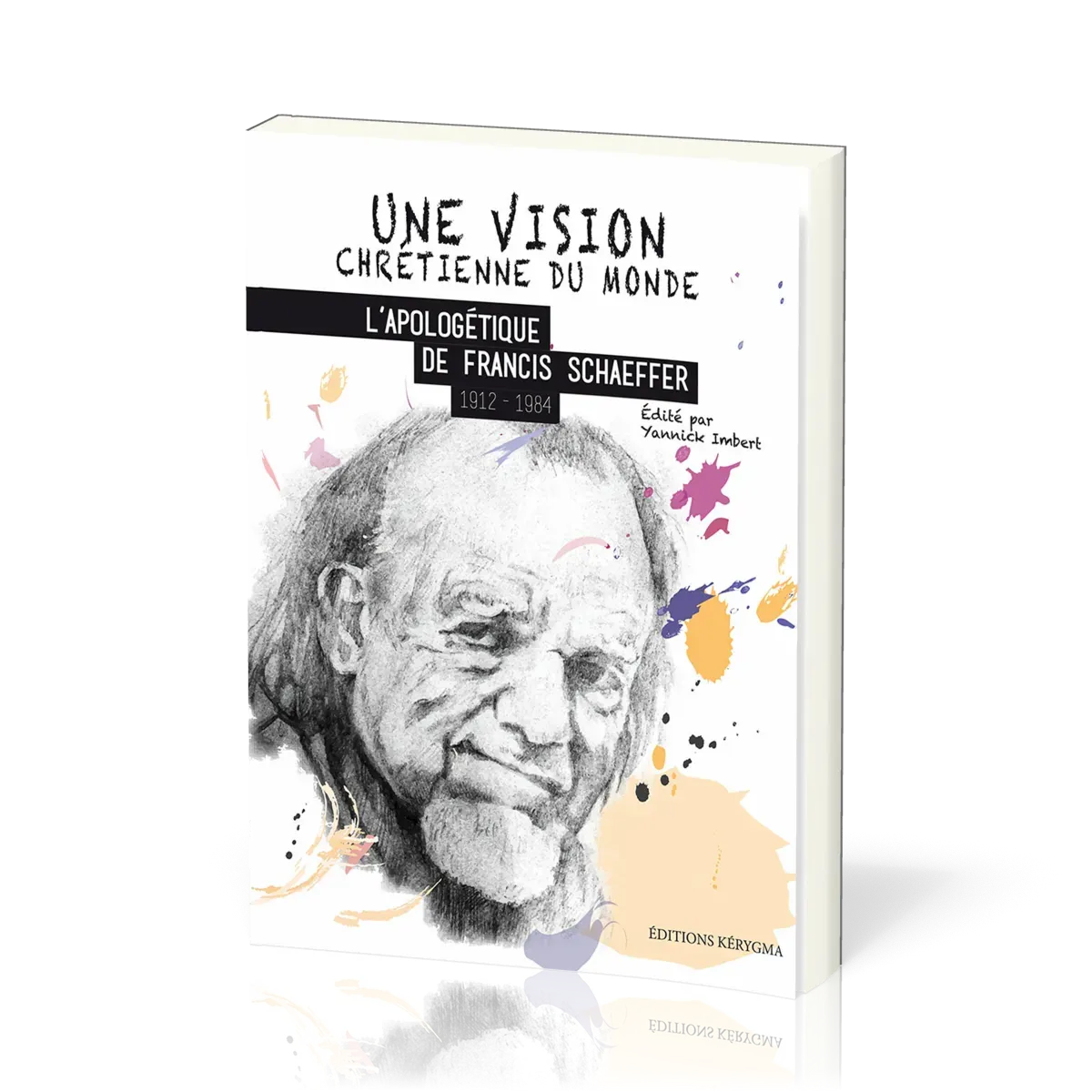 Vision chrétienne du monde, Une - L'apologétique de Francis Schaeffer (1912-1984)
