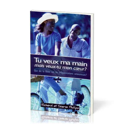 Tu veux ma main, mais veux-tu mon coeur ? - Que dit la Bible sur les fréquentations amoureuses ?