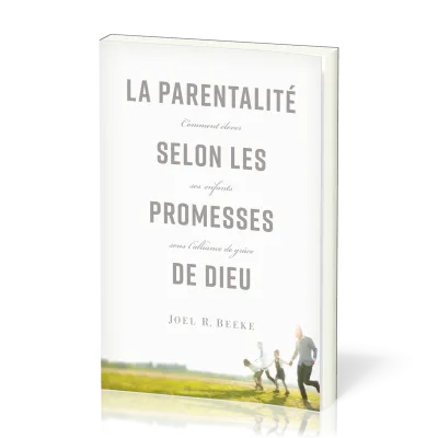 Parentalité selon les promesses de Dieu, La - Comment élever ses enfants sous l'alliance de grâce