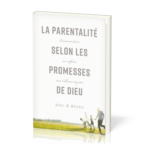 Parentalité selon les promesses de Dieu, La - Comment élever ses enfants sous l'alliance de grâce