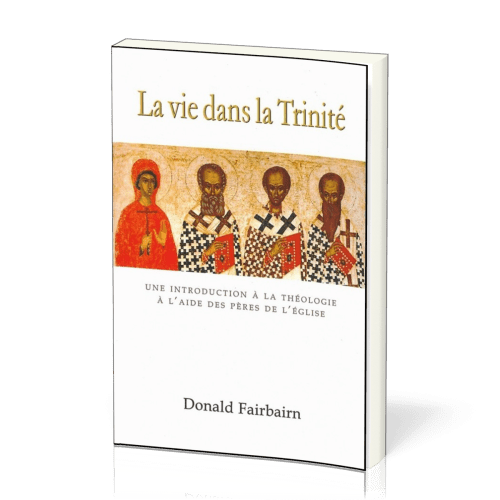 Vie dans la Trinité, La - Une introduction à la théologie à l'aide des Pères de l'Église