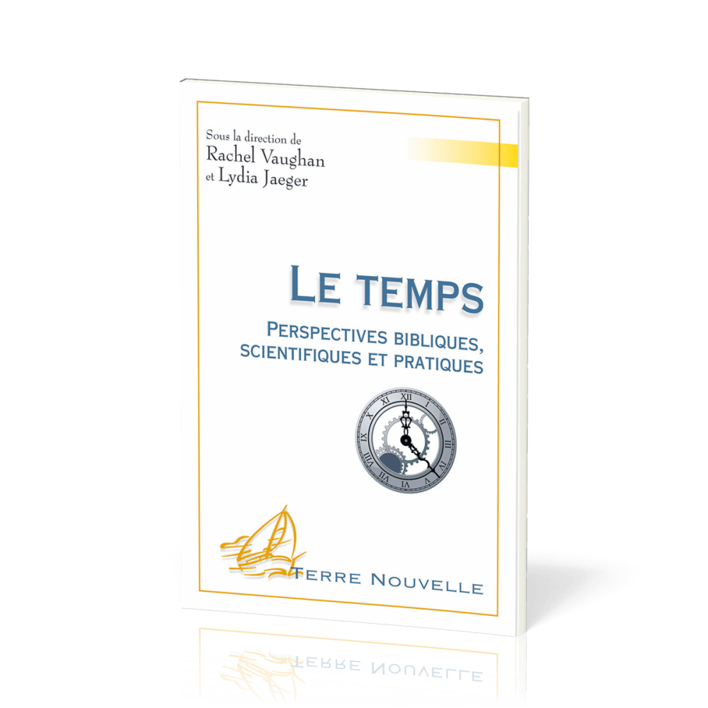 Temps, Le - Perspectives bibliques, scientifiques et pratiques