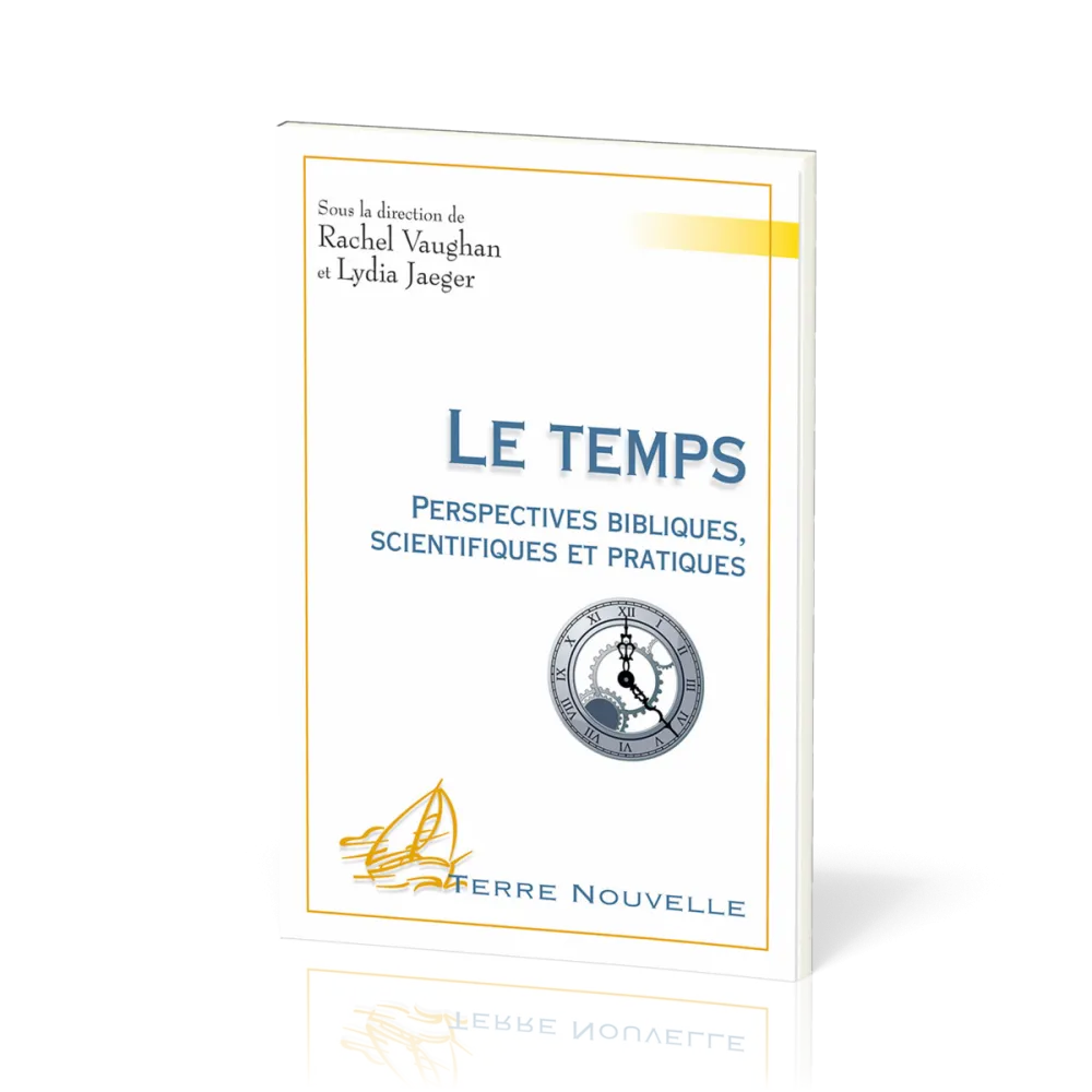 Temps, Le - Perspectives bibliques, scientifiques et pratiques