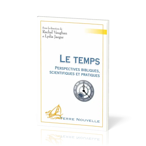 Temps, Le - Perspectives bibliques, scientifiques et pratiques