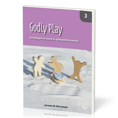 Godly Play 3 - Accompagner et nourrir la spiritualité des enfants