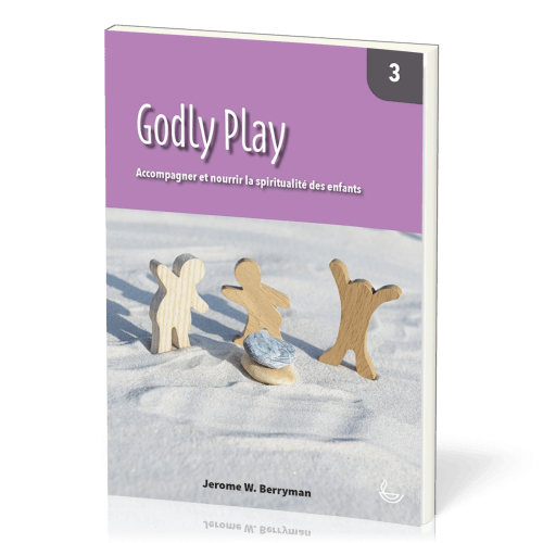 Godly Play 3 - Accompagner et nourrir la spiritualité des enfants