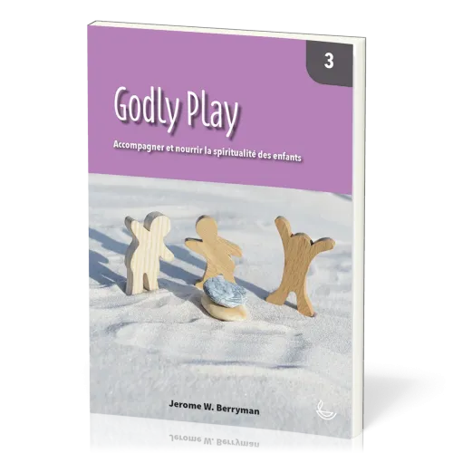 Godly Play 3 - Accompagner et nourrir la spiritualité des enfants