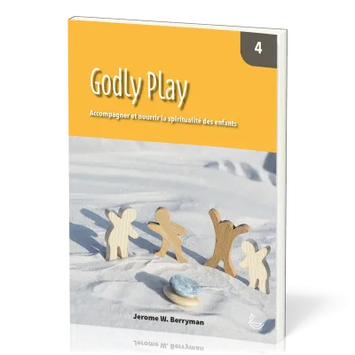 Godly Play 4 - Accompagner et nourrir la spiritualité des enfants