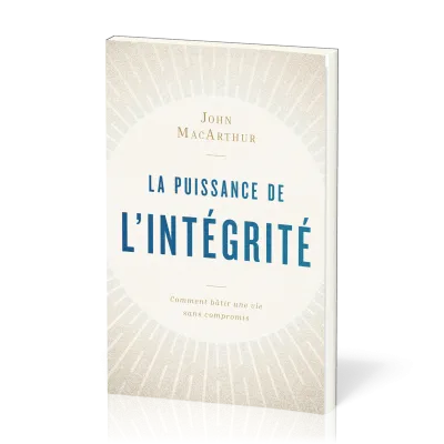 Puissance de l’intégrité, La - Comment bâtir une vie sans compromis