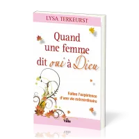 Quand une femme dit oui à Dieu - Faites l'expérience d'une vie extraordinire