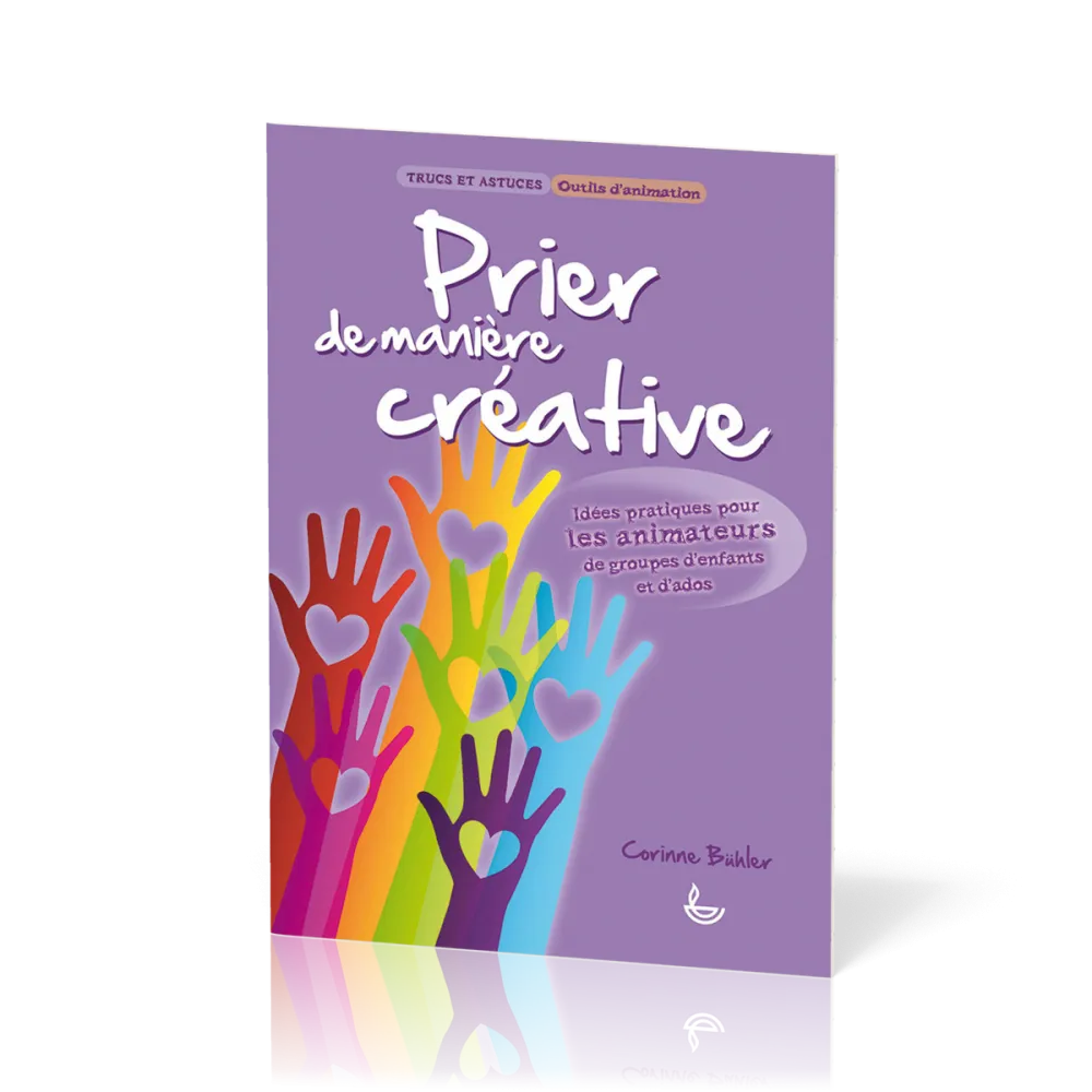 Prier de manière créative - Idées pratiques pour les animateurs de groupes denfants et d'ados