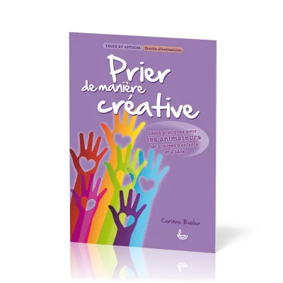 Prier de manière créative - Idées pratiques pour les animateurs de groupes denfants et d'ados