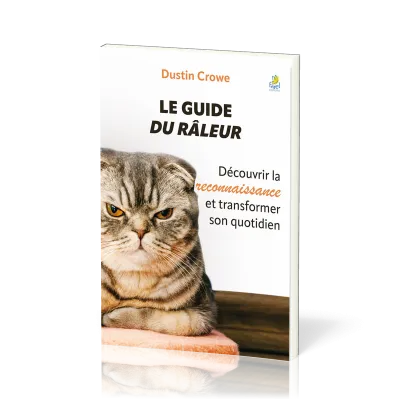 Guide du râleur, Le - Découvrir la reconnaissance et transformer son quotidien